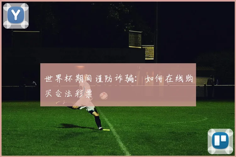 世界杯期间谨防诈骗:如何在线购买合法彩票