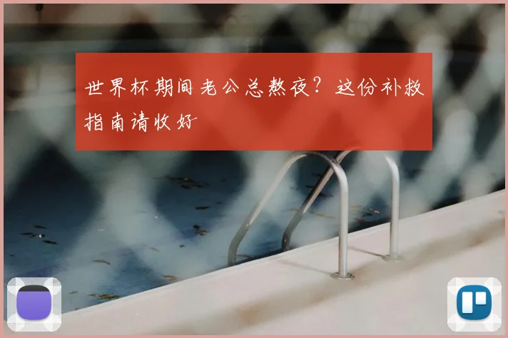 世界杯期间老公总熬夜?这份补救指南请收好