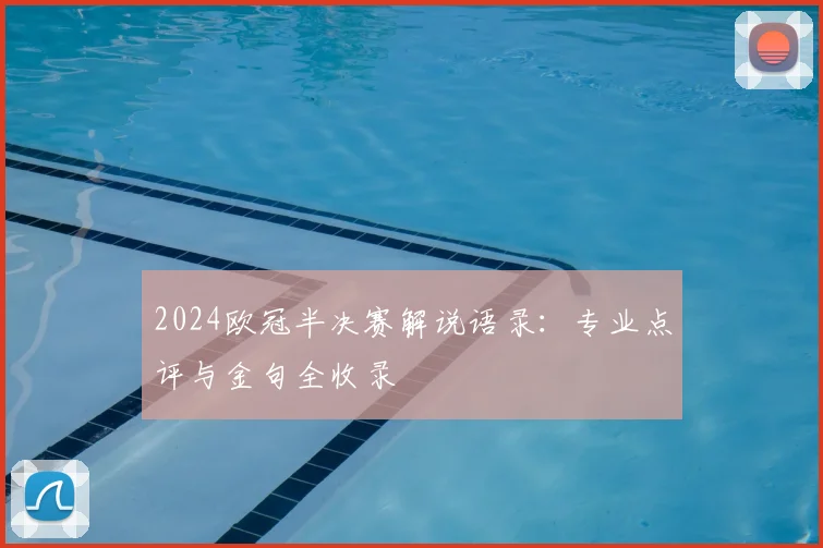 2024欧冠半决赛解说语录：专业点评与金句全收录